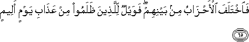 فَاخْتَلَفَ الْأَحْزَابُ مِنْ بَيْنِهِمْ ۖ فَوَيْلٌ لِلَّذِينَ ظَلَمُوا مِنْ عَذَابِ يَوْمٍ أَلِيمٍ