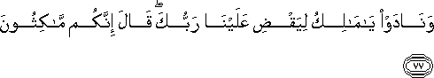 وَنَادَوْا يَا مَالِكُ لِيَقْضِ عَلَيْنَا رَبُّكَ ۖ قَالَ إِنَّكُمْ مَاكِثُونَ