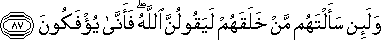 وَلَئِنْ سَأَلْتَهُمْ مَنْ خَلَقَهُمْ لَيَقُولُنَّ اللَّهُ ۖ فَأَنَّىٰ يُؤْفَكُونَ