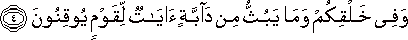 وَفِي خَلْقِكُمْ وَمَا يَبُثُّ مِنْ دَابَّةٍ آيَاتٌ لِقَوْمٍ يُوقِنُونَ وَفِي خَلْقِكُمْ وَمَا يَبُثُّ مِنْ دَابَّةٍ آيَاتٌ لِقَوْمٍ يُوقِنُونَ