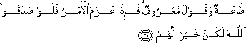 طَاعَةٌ وَقَوْلٌ مَعْرُوفٌ ۚ فَإِذَا عَزَمَ الْأَمْرُ فَلَوْ صَدَقُوا اللَّهَ لَكَانَ خَيْرًا لَهُمْ