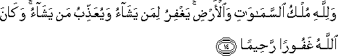 وَلِلَّهِ مُلْكُ السَّمَاوَاتِ وَالْأَرْضِ ۚ يَغْفِرُ لِمَنْ يَشَاءُ وَيُعَذِّبُ مَنْ يَشَاءُ ۚ وَكَانَ اللَّهُ غَفُورًا رَحِيمًا