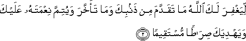 لِيَغْفِرَ لَكَ اللَّهُ مَا تَقَدَّمَ مِنْ ذَنْبِكَ وَمَا تَأَخَّرَ وَيُتِمَّ نِعْمَتَهُ عَلَيْكَ وَيَهْدِيَكَ صِرَاطًا مُسْتَقِيمًا