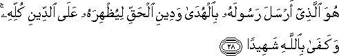 هُوَ الَّذِي أَرْسَلَ رَسُولَهُ بِالْهُدَىٰ وَدِينِ الْحَقِّ لِيُظْهِرَهُ عَلَى الدِّينِ كُلِّهِ ۚ وَكَفَىٰ بِاللَّهِ شَهِيدًا