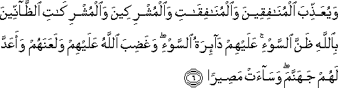 وَيُعَذِّبَ الْمُنَافِقِينَ وَالْمُنَافِقَاتِ وَالْمُشْرِكِينَ وَالْمُشْرِكَاتِ الظَّانِّينَ بِاللَّهِ ظَنَّ السَّوْءِ ۚ عَلَيْهِمْ دَائِرَةُ السَّوْءِ ۖ وَغَضِبَ اللَّهُ عَلَيْهِمْ وَلَعَنَهُمْ وَأَعَدَّ لَهُمْ جَهَنَّمَ ۖ وَسَاءَتْ مَصِيرًا