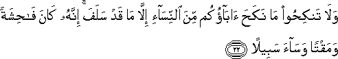 وَلَا تَنْكِحُوا مَا نَكَحَ آبَاؤُكُمْ مِنَ النِّسَاءِ إِلَّا مَا قَدْ سَلَفَ ۚ إِنَّهُ كَانَ فَاحِشَةً وَمَقْتًا وَسَاءَ سَبِيلًا