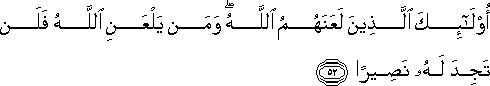 أُولَٰئِكَ الَّذِينَ لَعَنَهُمُ اللَّهُ ۖ وَمَنْ يَلْعَنِ اللَّهُ فَلَنْ تَجِدَ لَهُ نَصِيرًا