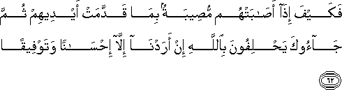 فَكَيْفَ إِذَا أَصَابَتْهُمْ مُصِيبَةٌ بِمَا قَدَّمَتْ أَيْدِيهِمْ ثُمَّ جَاءُوكَ يَحْلِفُونَ بِاللَّهِ إِنْ أَرَدْنَا إِلَّا إِحْسَانًا وَتَوْفِيقًا