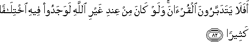 أَفَلَا يَتَدَبَّرُونَ الْقُرْآنَ ۚ وَلَوْ كَانَ مِنْ عِنْدِ غَيْرِ اللَّهِ لَوَجَدُوا فِيهِ اخْتِلَافًا كَثِيرًا