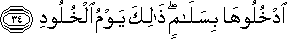 ادْخُلُوهَا بِسَلَامٍ ۖ ذَٰلِكَ يَوْمُ الْخُلُودِ