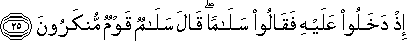 إِذْ دَخَلُوا عَلَيْهِ فَقَالُوا سَلَامًا ۖ قَالَ سَلَامٌ قَوْمٌ مُنْكَرُونَ