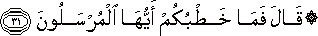 قَالَ فَمَا خَطْبُكُمْ أَيُّهَا الْمُرْسَلُونَ قَالَ فَمَا خَطْبُكُمْ أَيُّهَا الْمُرْسَلُونَ