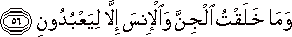 وَمَا خَلَقْتُ الْجِنَّ وَالْإِنْسَ إِلَّا لِيَعْبُدُونِ وَمَا خَلَقْتُ الْجِنَّ وَالْإِنْسَ إِلَّا لِيَعْبُدُونِ