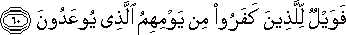 فَوَيْلٌ لِلَّذِينَ كَفَرُوا مِنْ يَوْمِهِمُ الَّذِي يُوعَدُونَ فَوَيْلٌ لِلَّذِينَ كَفَرُوا مِنْ يَوْمِهِمُ الَّذِي يُوعَدُونَ