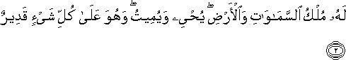 لَهُ مُلْكُ السَّمَاوَاتِ وَالْأَرْضِ ۖ يُحْيِي وَيُمِيتُ ۖ وَهُوَ عَلَىٰ كُلِّ شَيْءٍ قَدِيرٌ