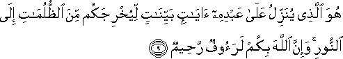 هُوَ الَّذِي يُنَزِّلُ عَلَىٰ عَبْدِهِ آيَاتٍ بَيِّنَاتٍ لِيُخْرِجَكُمْ مِنَ الظُّلُمَاتِ إِلَى النُّورِ ۚ وَإِنَّ اللَّهَ بِكُمْ لَرَءُوفٌ رَحِيمٌ