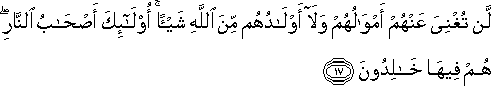 لَنْ تُغْنِيَ عَنْهُمْ أَمْوَالُهُمْ وَلَا أَوْلَادُهُمْ مِنَ اللَّهِ شَيْئًا ۚ أُولَٰئِكَ أَصْحَابُ النَّارِ ۖ هُمْ فِيهَا خَالِدُونَ