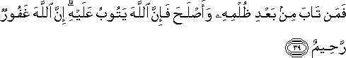 فَمَنْ تَابَ مِنْ بَعْدِ ظُلْمِهِ وَأَصْلَحَ فَإِنَّ اللَّهَ يَتُوبُ عَلَيْهِ ۗ إِنَّ اللَّهَ غَفُورٌ رَحِيمٌ