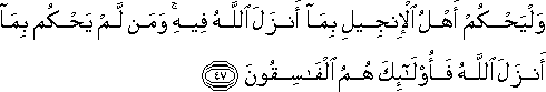 وَلْيَحْكُمْ أَهْلُ الْإِنْجِيلِ بِمَا أَنْزَلَ اللَّهُ فِيهِ ۚ وَمَنْ لَمْ يَحْكُمْ بِمَا أَنْزَلَ اللَّهُ فَأُولَٰئِكَ هُمُ الْفَاسِقُونَ