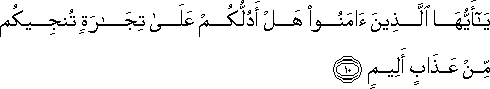 يَا أَيُّهَا الَّذِينَ آمَنُوا هَلْ أَدُلُّكُمْ عَلَىٰ تِجَارَةٍ تُنْجِيكُمْ مِنْ عَذَابٍ أَلِيمٍ