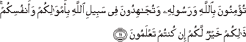 تُؤْمِنُونَ بِاللَّهِ وَرَسُولِهِ وَتُجَاهِدُونَ فِي سَبِيلِ اللَّهِ بِأَمْوَالِكُمْ وَأَنْفُسِكُمْ ۚ ذَٰلِكُمْ خَيْرٌ لَكُمْ إِنْ كُنْتُمْ تَعْلَمُونَ تُؤْمِنُونَ بِاللَّهِ وَرَسُولِهِ وَتُجَاهِدُونَ فِي سَبِيلِ اللَّهِ بِأَمْوَالِكُمْ وَأَنْفُسِكُمْ ۚ ذَٰلِكُمْ خَيْرٌ لَكُمْ إِنْ كُنْتُمْ تَعْلَمُونَ