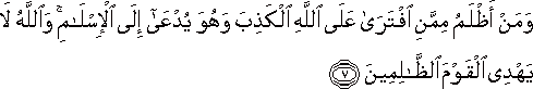 وَمَنْ أَظْلَمُ مِمَّنِ افْتَرَىٰ عَلَى اللَّهِ الْكَذِبَ وَهُوَ يُدْعَىٰ إِلَى الْإِسْلَامِ ۚ وَاللَّهُ لَا يَهْدِي الْقَوْمَ الظَّالِمِينَ وَمَنْ أَظْلَمُ مِمَّنِ افْتَرَىٰ عَلَى اللَّهِ الْكَذِبَ وَهُوَ يُدْعَىٰ إِلَى الْإِسْلَامِ ۚ وَاللَّهُ لَا يَهْدِي الْقَوْمَ الظَّالِمِينَ