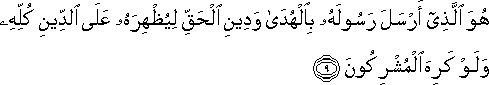 هُوَ الَّذِي أَرْسَلَ رَسُولَهُ بِالْهُدَىٰ وَدِينِ الْحَقِّ لِيُظْهِرَهُ عَلَى الدِّينِ كُلِّهِ وَلَوْ كَرِهَ الْمُشْرِكُونَ