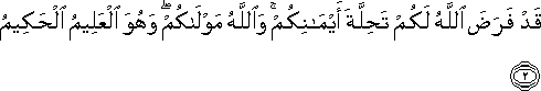 قَدْ فَرَضَ اللَّهُ لَكُمْ تَحِلَّةَ أَيْمَانِكُمْ ۚ وَاللَّهُ مَوْلَاكُمْ ۖ وَهُوَ الْعَلِيمُ الْحَكِيمُ