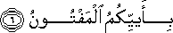 بِأَيْيِكُمُ الْمَفْتُونُ