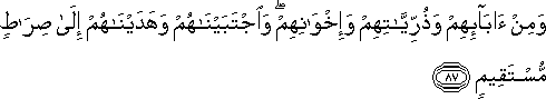 وَمِنْ آبَائِهِمْ وَذُرِّيَّاتِهِمْ وَإِخْوَانِهِمْ ۖ وَاجْتَبَيْنَاهُمْ وَهَدَيْنَاهُمْ إِلَىٰ صِرَاطٍ مُسْتَقِيمٍ