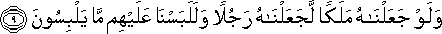 وَلَوْ جَعَلْنَاهُ مَلَكًا لَجَعَلْنَاهُ رَجُلًا وَلَلَبَسْنَا عَلَيْهِمْ مَا يَلْبِسُونَ