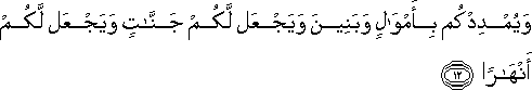 وَيُمْدِدْكُمْ بِأَمْوَالٍ وَبَنِينَ وَيَجْعَلْ لَكُمْ جَنَّاتٍ وَيَجْعَلْ لَكُمْ أَنْهَارًا