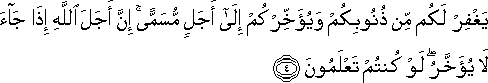 يَغْفِرْ لَكُمْ مِنْ ذُنُوبِكُمْ وَيُؤَخِّرْكُمْ إِلَىٰ أَجَلٍ مُسَمًّى ۚ إِنَّ أَجَلَ اللَّهِ إِذَا جَاءَ لَا يُؤَخَّرُ ۖ لَوْ كُنْتُمْ تَعْلَمُونَ