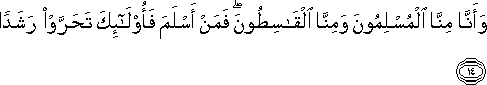 وَأَنَّا مِنَّا الْمُسْلِمُونَ وَمِنَّا الْقَاسِطُونَ ۖ فَمَنْ أَسْلَمَ فَأُولَٰئِكَ تَحَرَّوْا رَشَدًا