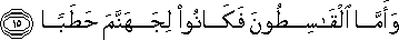 وَأَمَّا الْقَاسِطُونَ فَكَانُوا لِجَهَنَّمَ حَطَبًا