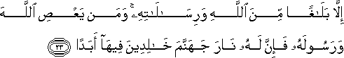 إِلَّا بَلَاغًا مِنَ اللَّهِ وَرِسَالَاتِهِ ۚ وَمَنْ يَعْصِ اللَّهَ وَرَسُولَهُ فَإِنَّ لَهُ نَارَ جَهَنَّمَ خَالِدِينَ فِيهَا أَبَدًا