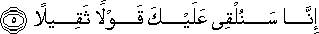 إِنَّا سَنُلْقِي عَلَيْكَ قَوْلًا ثَقِيلًا