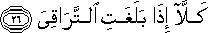 كَلَّا إِذَا بَلَغَتِ التَّرَاقِيَ