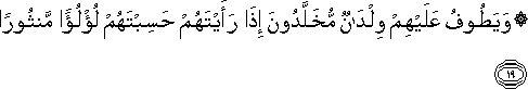 وَيَطُوفُ عَلَيْهِمْ وِلْدَانٌ مُخَلَّدُونَ إِذَا رَأَيْتَهُمْ حَسِبْتَهُمْ لُؤْلُؤًا مَنْثُورًا