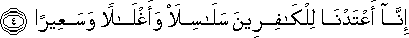 إِنَّا أَعْتَدْنَا لِلْكَافِرِينَ سَلَاسِلَ وَأَغْلَالًا وَسَعِيرًا