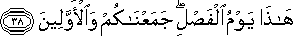 هَٰذَا يَوْمُ الْفَصْلِ ۖ جَمَعْنَاكُمْ وَالْأَوَّلِينَ