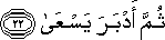 ثُمَّ أَدْبَرَ يَسْعَىٰ ثُمَّ أَدْبَرَ يَسْعَىٰ
