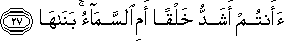 أَأَنْتُمْ أَشَدُّ خَلْقًا أَمِ السَّمَاءُ ۚ بَنَاهَا