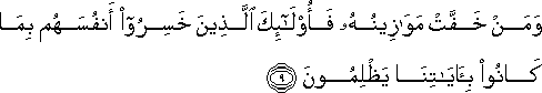 وَمَنْ خَفَّتْ مَوَازِينُهُ فَأُولَٰئِكَ الَّذِينَ خَسِرُوا أَنْفُسَهُمْ بِمَا كَانُوا بِآيَاتِنَا يَظْلِمُونَ