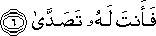 فَأَنْتَ لَهُ تَصَدَّىٰ فَأَنْتَ لَهُ تَصَدَّىٰ