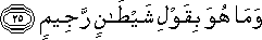 وَمَا هُوَ بِقَوْلِ شَيْطَانٍ رَجِيمٍ