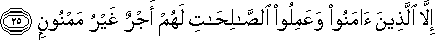 إِلَّا الَّذِينَ آمَنُوا وَعَمِلُوا الصَّالِحَاتِ لَهُمْ أَجْرٌ غَيْرُ مَمْنُونٍ