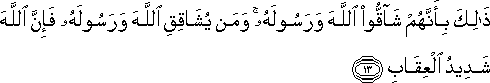 ذَٰلِكَ بِأَنَّهُمْ شَاقُّوا اللَّهَ وَرَسُولَهُ ۚ وَمَنْ يُشَاقِقِ اللَّهَ وَرَسُولَهُ فَإِنَّ اللَّهَ شَدِيدُ الْعِقَابِ