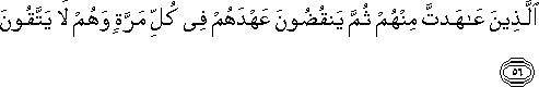 الَّذِينَ عَاهَدْتَ مِنْهُمْ ثُمَّ يَنْقُضُونَ عَهْدَهُمْ فِي كُلِّ مَرَّةٍ وَهُمْ لَا يَتَّقُونَ