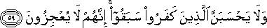 وَلَا يَحْسَبَنَّ الَّذِينَ كَفَرُوا سَبَقُوا ۚ إِنَّهُمْ لَا يُعْجِزُونَ